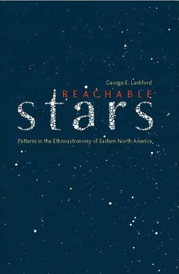 Reachable Stars: Patterns in the Ethnoastronomy of Eastern North America by George E. Lankford