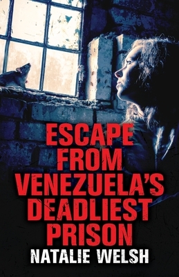 Escape from Venezuela's Deadliest Prison by Natalie Welsh