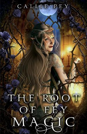The Root of Fey Magic by Callie Pey