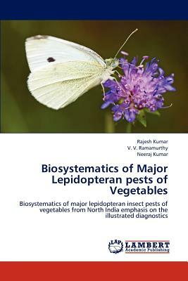 Biosystematics of Major Lepidopteran Pests of Vegetables by Neeraj Kumar, Rajesh Kumar, V. V. Ramamurthy