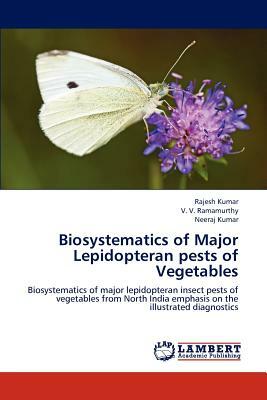 Biosystematics of Major Lepidopteran Pests of Vegetables by Rajesh Kumar, Neeraj Kumar, V. V. Ramamurthy