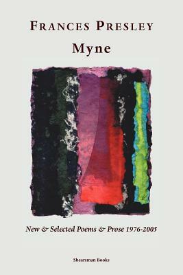 Myne: New & Selected Poems and Prose 1976-2005 by Frances Presley