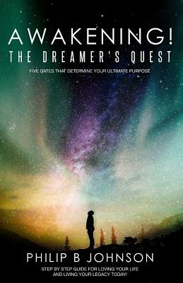 Awakening! The Dreamer's Quest: Five Gates That Will Determine Your Ultimate Purpose by Philip B. Johnson