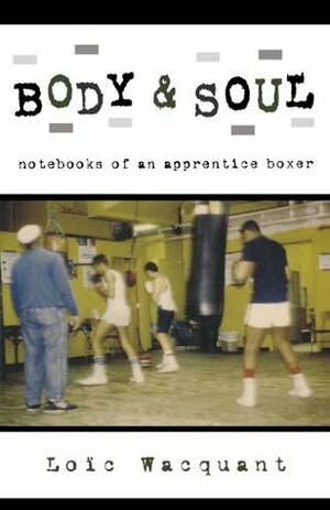 Body & Soul: Notebooks of an Apprentice Boxer by Loïc Wacquant