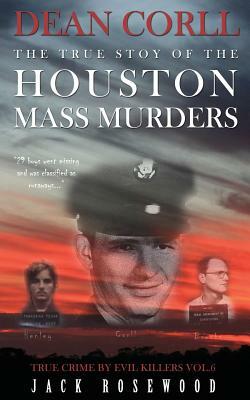 Dean Corll: The True Story of The Houston Mass Murders: Historical Serial Killers and Murderers by Jack Rosewood