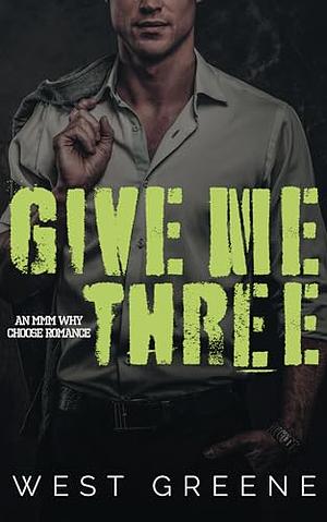 Give Me Three: MMM Why Choose Romance by West Greene