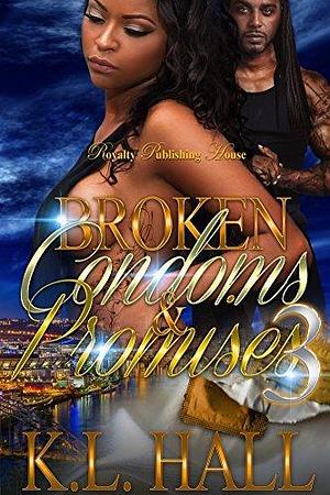 Broken Condoms & Promises 3 by K.L. Hall, K.L. Hall