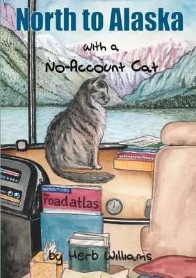 North to Alaska with a No-Account Cat by Herb Williams