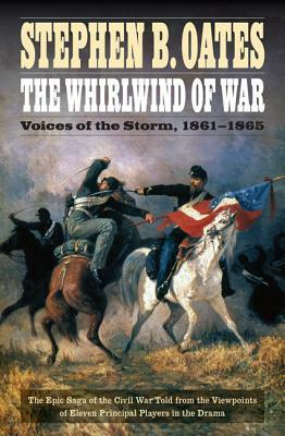 The Whirlwind of War: Voices of the Storm, 1861-1865 by Stephen B. Oates