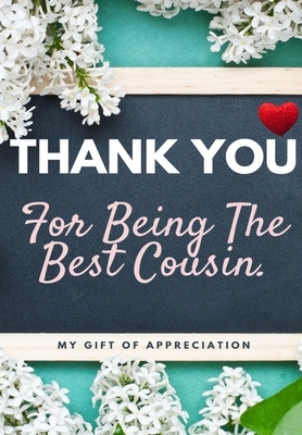 Thank You For Being The Best Cousin: My Gift Of Appreciation: Full Color Gift Book - Prompted Questions - 6.61 x 9.61 inch by The Life Graduate Publishing Group