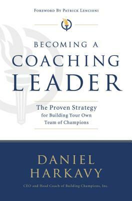 Becoming a Coaching Leader: The Proven Strategy for Building a Team of Champions by Daniel S. Harkavy