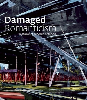 Damaged Romanticism: A Mirror of Modern Emotion by David Pagel, Terrie Sultan, Nick Flynn, Colin Gardner, Claudia Schmuckli