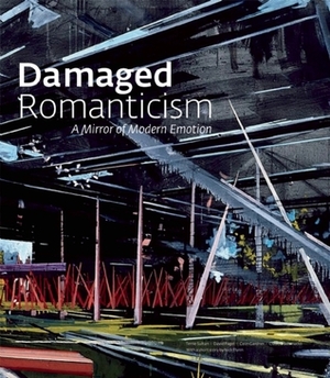 Damaged Romanticism: A Mirror of Modern Emotion by Terrie Sultan, Claudia Schmuckli, Nick Flynn, Colin Gardner, David Pagel