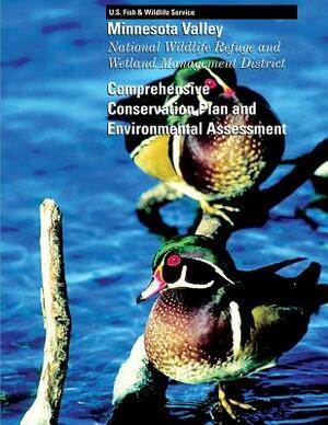 Minnesota Valley: National Wildlife Refuge and Wetland Management District: Comprehensive Conservation Plan and Environmental Assessment by U S Fish & Wildlife Service