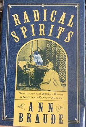 Radical Spirits: Spiritualism and Womens Rights in 19th Century America by Ann Braude