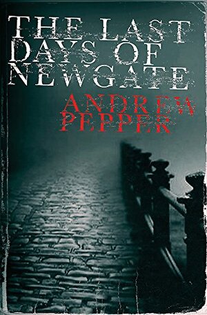 The Last Days of Newgate by Andrew Pepper