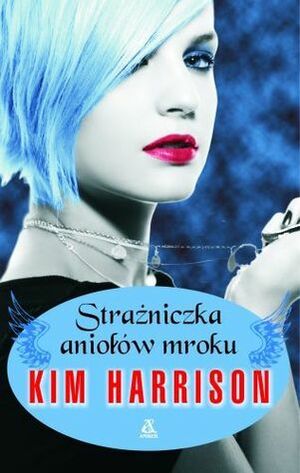 Strażniczka Aniołów Mroku by Kim Harrison