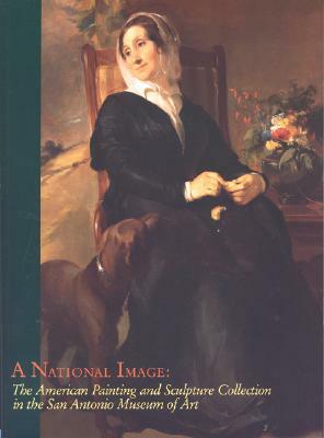 A National Image: The American Painting and Sculpture Collection in the San Antonio Museum of Art by Gerry D. Scott, Stephanie Street, Lisa Reitzes