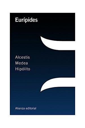 Alcestis; Medea; Hipólito by Antonio Guzmán Guerra, Euripides, Euripides