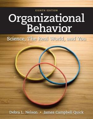 Organizational Behavior: Science, the Real World, and You by James Campbell Quick, Debra L. Nelson
