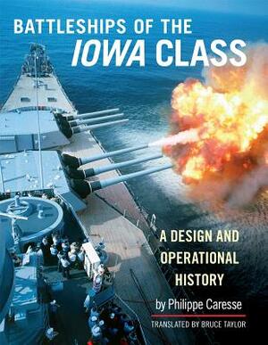 The Battleships of the Iowa Class: A Design and Operational History by Philippe Caresse