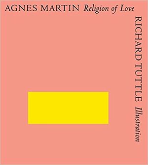Agnes Martin & Richard Tuttle: Religion of Love by Agnes Martin, Richard Tuttle