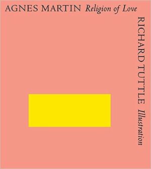 Agnes Martin & Richard Tuttle: Religion of Love by Richard Tuttle, Agnes Martin