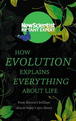 How Evolution Explains Everything about Life: From Darwin's Brilliant Idea to Today's Epic Theory by New Scientist