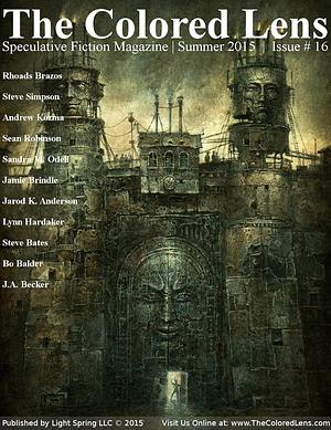 The Colored Lens #16 Summer 2015 by Dawn Lloyd, Sean Robinson, Rhoades Brazos, Steve Simpson, Steven Bates, Lynn Hardaker, Jamie Brindle, Daniel Scott, Bo Balder, J.A. Becker, Jarod K. Anderson, Sandra M. Odell, Andrew Kozma
