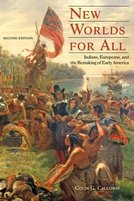 New Worlds for All: Indians, Europeans, and the Remaking of Early America by Colin G. Calloway