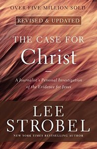 The Case for Christ: A Journalist's Personal Investigation of the Evidence for Jesus by Lee Strobel