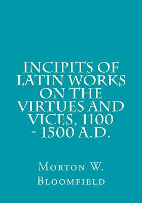 Incipits of Latin Works on the Virtues and Vices, 1100 - 1500 A.D. by Morton W. Bloomfield