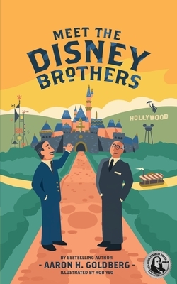 Meet the Disney Brothers: A Unique Biography About Walt Disney by Aaron H. Goldberg