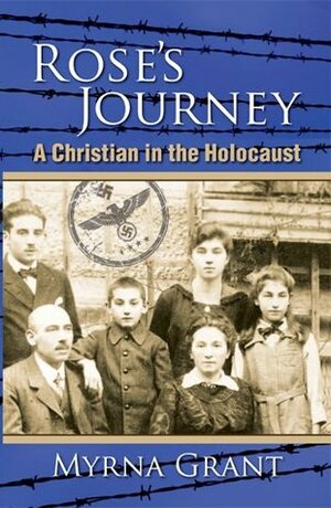 Rose's Journey: A Christian in the Holocaust by Myrna Grant