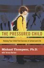 The Pressured Child: Helping Your Child Find Success in School and Life by Michael G. Thompson, Teresa Barker