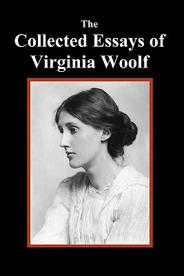 The Collected Essays of Virginia Woolf by Virginia Woolf