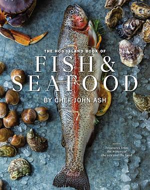 The Hog Island Book of Fish and Seafood: Culinary Treasures from Our Waters by John Ash