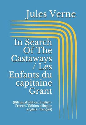 In Search Of The Castaways / Les Enfants du capitaine Grant (Bilingual Edition: English - French / Édition bilingue: anglais - français) by Jules Verne