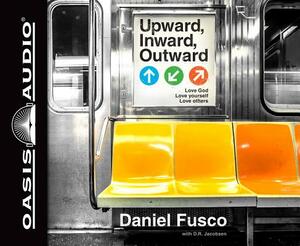 Upward, Inward, Outward: Love God, Love Yourself, Love Others by Daniel Fusco