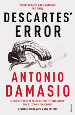 Descartes' Error: Emotion, Reason and the Human Brain by António R. Damásio