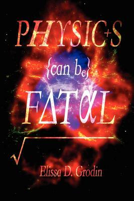 Physics Can Be Fatal by Elissa D. Grodin