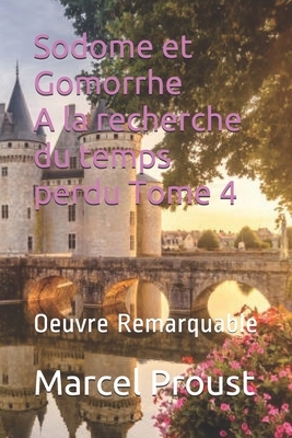 Sodome et Gomorrhe A la recherche du temps perdu Tome 4: Oeuvre Remarquable by Marcel Proust
