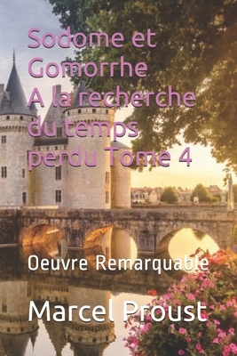 Sodome et Gomorrhe A la recherche du temps perdu Tome 4: Oeuvre Remarquable by Marcel Proust