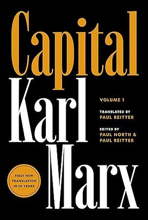 Capital: Critique of Political Economy, Volume 1 by Paul North, Paul Reitter, Karl Marx