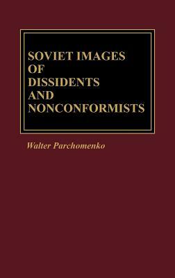 Soviet Images of Dissidents and Nonconformists by Walter Parchomenko