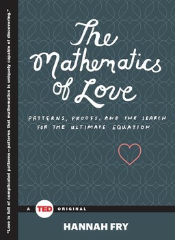 The Mathematics of Love: Patterns, Proofs, and the Search for the Ultimate Equation by Hannah Fry