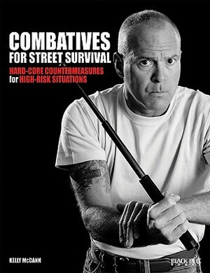 Combatives for Street Survival: Hard-Core Countermeasures for High-Risk Situations by Kelly McCann