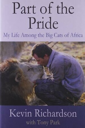 Part of the Pride: My Life Among the Big Cats of Africa by Kevin Richardson