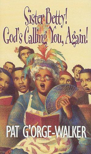 Sister Betty! God's Calling You, Again! by Pat G'Orge-Walker