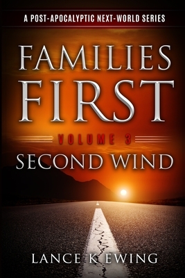 Families First: A Post-Apocalyptic Next-World Series Volume 3 Second Wind by Lance K. Ewing